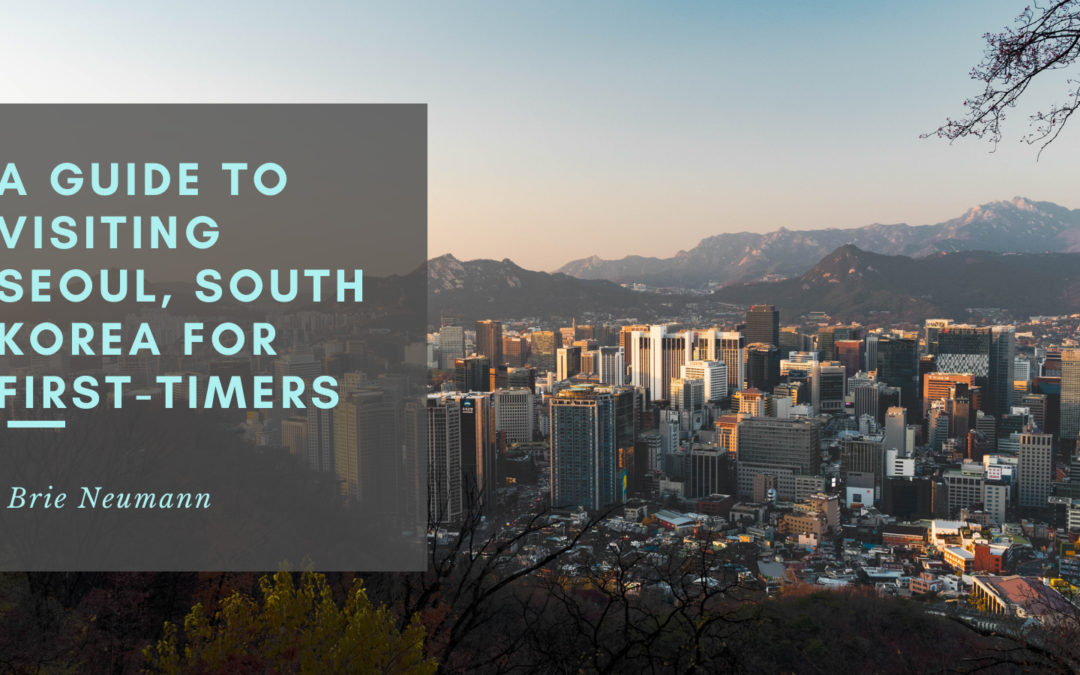 A Guide To Visiting Seoul, South Korea For First Timers