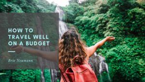 Brie Neumann How to Travel Well on a Budget